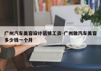 广州汽车美容设计装修工资-广州做汽车美容多少钱一个月