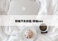 特瑞汽车改装-特瑞suv