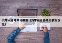 汽车设计师中班教案（汽车设计师中班教案反思）