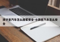 孩子坐汽车怎么回家安全-小孩坐汽车怎么安全