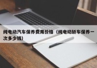 纯电动汽车保养费用价格（纯电动轿车保养一次多少钱）